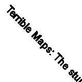 Terrible Maps: The stupidly funny illustrated gift book perfect for geography l